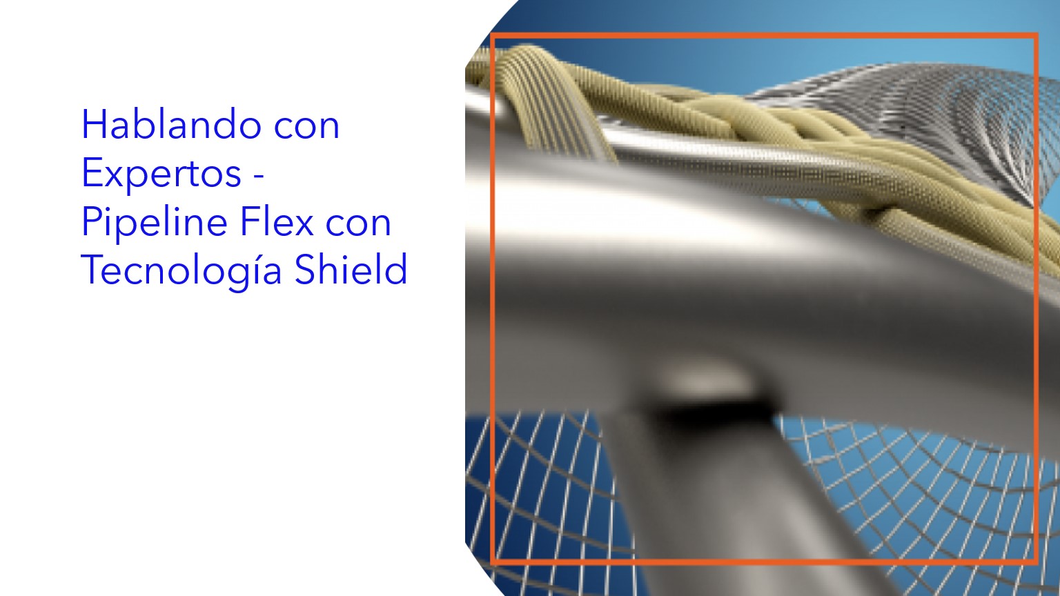 Hablando con Expertos - Pipeline Flex con Tecnología Shield|Conversando com Especialistas - Pipeline Flex com Tecnologia Shield|Talking to Experts - Pipeline Flex with Shield Technology